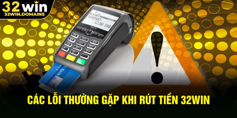 Các lỗi thường gặp khi rút tiền 32WIN