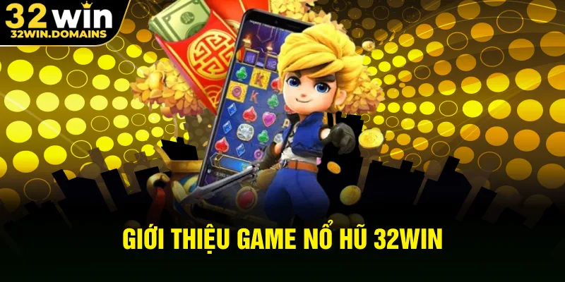 Giới thiệu game nổ hũ 32WIN