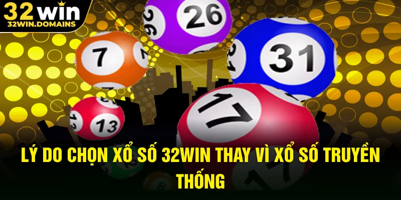 Lý do chọn xổ số 32WIN thay vì xổ số truyền thống