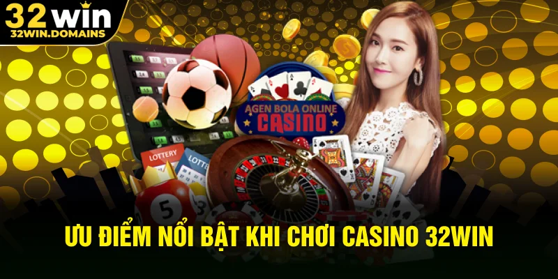 Ưu điểm nổi bật khi chơi casino 32WIN trực tuyến