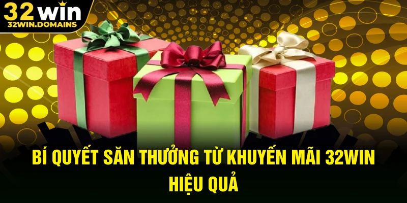 Bí quyết săn thưởng từ khuyến mãi 32WIN hiệu quả