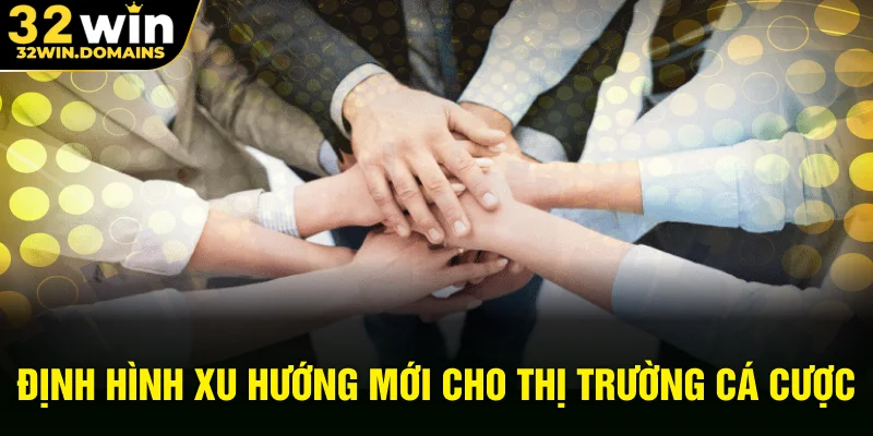 Định hình xu hướng mới cho thị trường cá cược