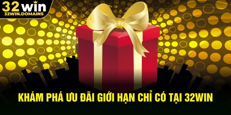 Khám phá ưu đãi giới hạn chỉ có tại 32WIN