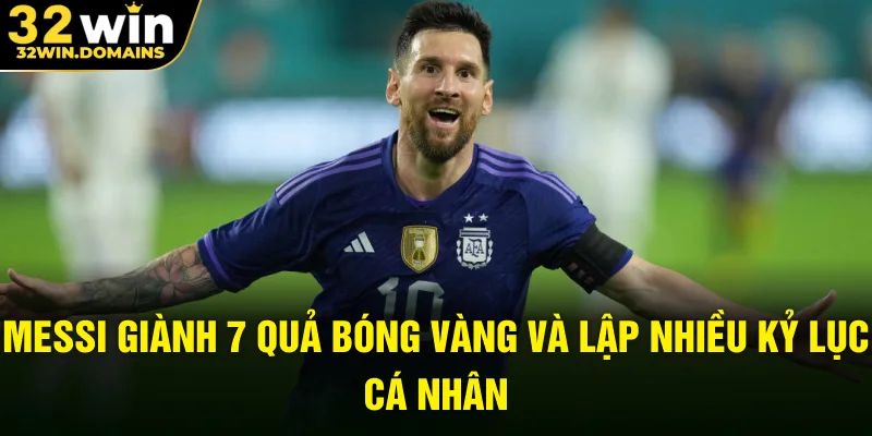 Messi giành 7 Quả bóng vàng và lập nhiều kỷ lục cá nhân