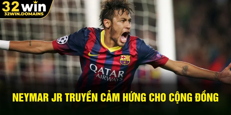 Neymar JR truyền cảm hứng cho cộng đồng 32WIN
