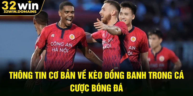Thông tin cơ bản về kèo đồng banh trong cá cược bóng đá